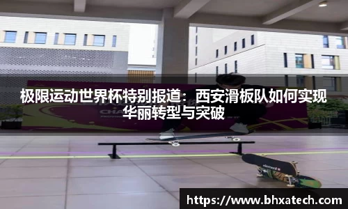 极限运动世界杯特别报道：西安滑板队如何实现华丽转型与突破